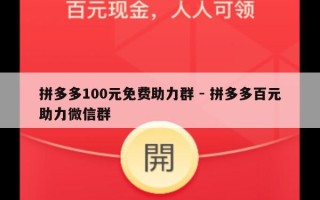 拼多多100元免费助力群 - 拼多多百元助力微信群