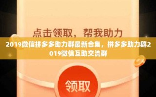 2019微信拼多多助力群最新合集，拼多多助力群2019微信互助交流群