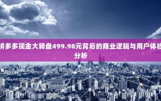 拼多多现金大转盘499.98元背后的商业逻辑与用户体验分析