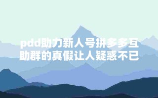 拼多多互助群是真的吗？解析其真实一面与成功案例