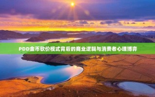 PDD金币砍价模式背后的商业逻辑与消费者心理博弈