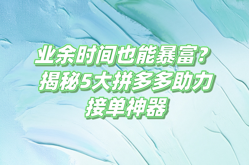 2025拼多多助力接单平台推荐，免费助力日赚500+不是梦-第1张图片-拼多多助力
