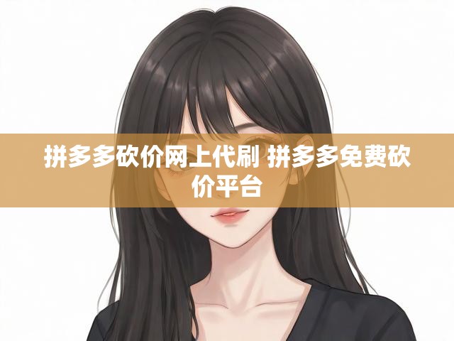 揭秘拼多多砍价内幕！代刷真相与免费砍价平台大公开-第1张图片-拼多多助力