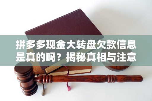 揭秘拼多多现金大转盘欠款信息真假及相关注意事项-第1张图片-拼多多助力