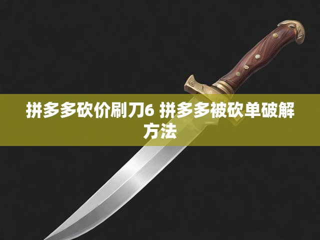 拼多多砍价秘籍大公开！6刀速成法与砍单破解指南在此-第1张图片-拼多多助力