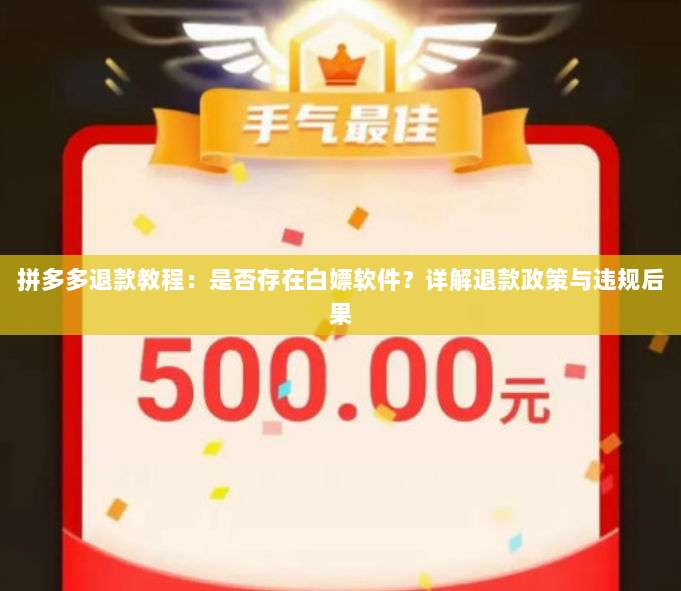 拼多多退款教程:是否存在白嫖软件?详解退款政策与违规后果-第1张图片-拼多多助力 拼多多退款教程:是否存在白嫖软件?详解退款政策与违规后果-第1张图片-拼多多助力