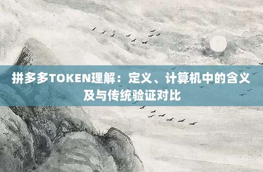 拼多多TOKEN理解:定义、计算机中的含义及与传统验证对比-第1张图片-拼多多助力 拼多多TOKEN理解:定义、计算机中的含义及与传统验证对比-第1张图片-拼多多助力