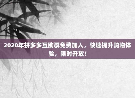 2020年拼多多互助群免费加入，快速提升购物体验，限时开放！-第1张图片-拼多多助力