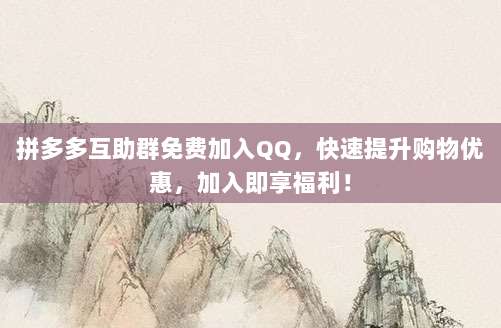 拼多多互助群免费加入QQ,快速提升购物优惠,加入即享福利!-第1张图片-拼多多助力 拼多多互助群免费加入QQ,快速提升购物优惠,加入即享福利!-第1张图片-拼多多助力