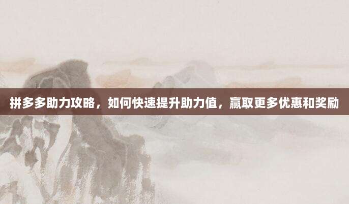 拼多多助力攻略，如何快速提升助力值，赢取更多优惠和奖励-第1张图片-拼多多助力