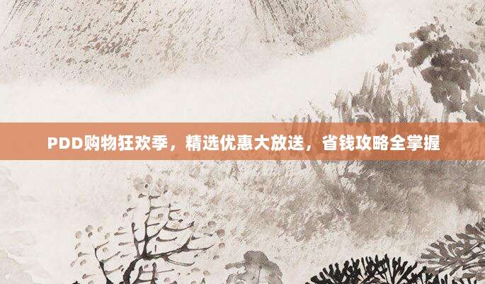 PDD购物狂欢季,精选优惠大放送,省钱攻略全掌握-第1张图片-拼多多助力 PDD购物狂欢季,精选优惠大放送,省钱攻略全掌握-第1张图片-拼多多助力