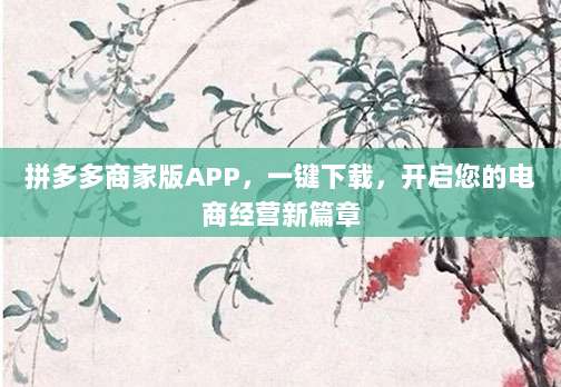 拼多多商家版APP,一键下载,开启您的电商经营新篇章-第1张图片-拼多多助力 拼多多商家版APP,一键下载,开启您的电商经营新篇章-第1张图片-拼多多助力