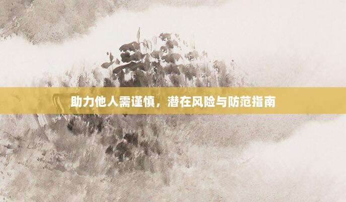 助力他人需谨慎，潜在风险与防范指南-第1张图片-拼多多助力