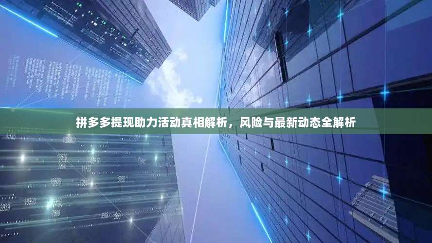 拼多多提现助力活动真相解析，风险与最新动态全解析-第1张图片-拼多多助力