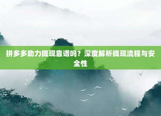 拼多多助力提现靠谱吗？深度解析提现流程与安全性-第1张图片-拼多多助力