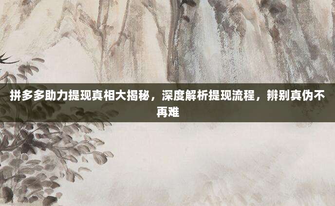 拼多多助力提现真相大揭秘,深度解析提现流程,辨别真伪不再难-第1张图片-拼多多助力 拼多多助力提现真相大揭秘,深度解析提现流程,辨别真伪不再难-第1张图片-拼多多助力