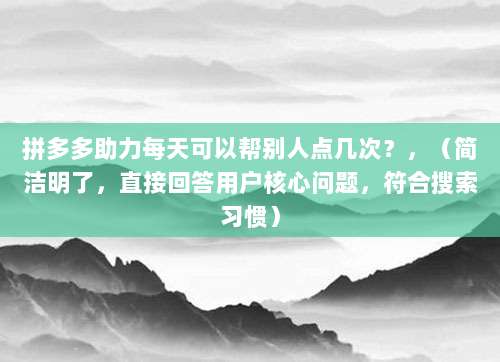 拼多多助力每天可以帮别人点几次?,(简洁明了,直接回答用户核心问题,符合搜索习惯)-第1张图片-拼多多助力 拼多多助力每天可以帮别人点几次?,(简洁明了,直接回答用户核心问题,符合搜索习惯)-第1张图片-拼多多助力
