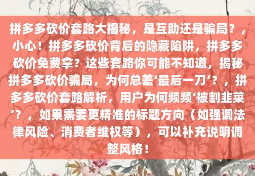 拼多多砍价套路大揭秘,是互助还是骗局?-第1张图片-拼多多助力 拼多多砍价套路大揭秘,是互助还是骗局?-第1张图片-拼多多助力