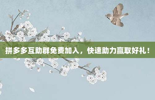 拼多多互助群免费加入,快速助力赢取好礼!-第1张图片-拼多多助力 拼多多互助群免费加入,快速助力赢取好礼!-第1张图片-拼多多助力