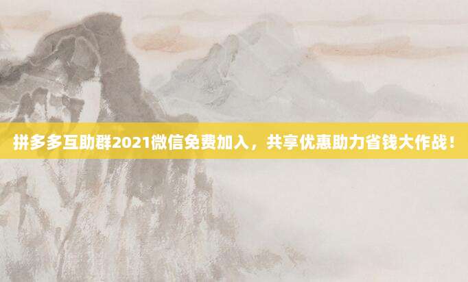 拼多多互助群2021微信免费加入,共享优惠助力省钱大作战!-第1张图片-拼多多助力 拼多多互助群2021微信免费加入,共享优惠助力省钱大作战!-第1张图片-拼多多助力