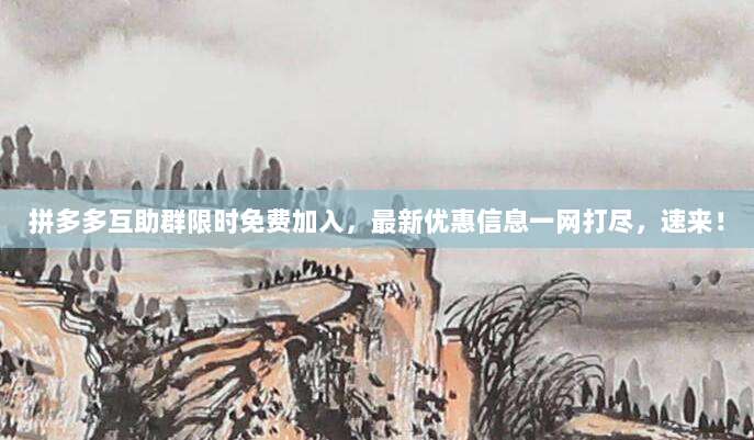 拼多多互助群限时免费加入,最新优惠信息一网打尽,速来!-第1张图片-拼多多助力 拼多多互助群限时免费加入,最新优惠信息一网打尽,速来!-第1张图片-拼多多助力