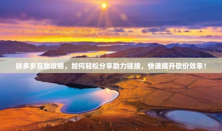 拼多多互助攻略,如何轻松分享助力链接,快速提升砍价效率!-第1张图片-拼多多助力 拼多多互助攻略,如何轻松分享助力链接,快速提升砍价效率!-第1张图片-拼多多助力