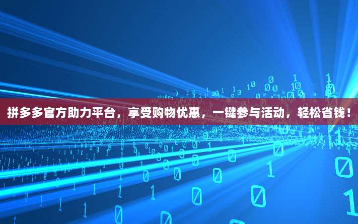 拼多多官方助力平台,享受购物优惠,一键参与活动,轻松省钱!-第1张图片-拼多多助力 拼多多官方助力平台,享受购物优惠,一键参与活动,轻松省钱!-第1张图片-拼多多助力