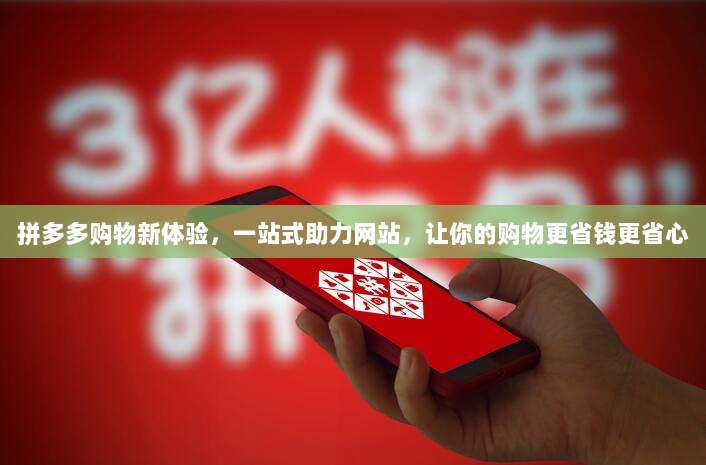 拼多多购物新体验,一站式助力网站,让你的购物更省钱更省心-第1张图片-拼多多助力 拼多多购物新体验,一站式助力网站,让你的购物更省钱更省心-第1张图片-拼多多助力