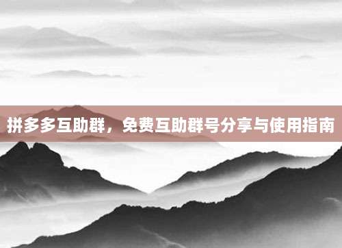 拼多多互助群,免费互助群号分享与使用指南-第1张图片-拼多多助力 拼多多互助群,免费互助群号分享与使用指南-第1张图片-拼多多助力
