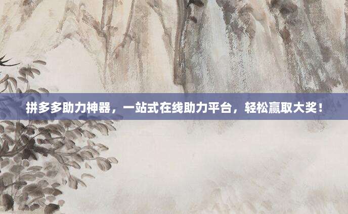 拼多多助力神器，一站式在线助力平台，轻松赢取大奖！-第1张图片-拼多多助力