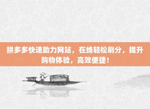 拼多多快速助力网站,在线轻松刷分,提升购物体验,高效便捷!-第1张图片-拼多多助力 拼多多快速助力网站,在线轻松刷分,提升购物体验,高效便捷!-第1张图片-拼多多助力
