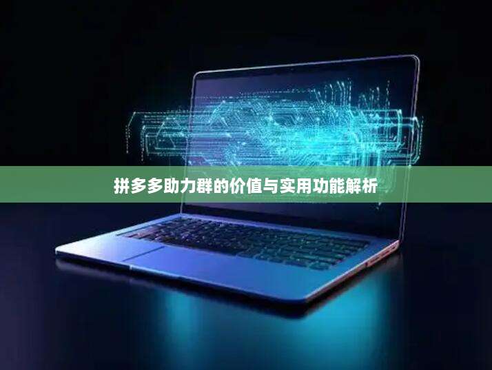 拼多多助力群的价值与实用功能解析-第1张图片-拼多多助力 拼多多助力群的价值与实用功能解析-第1张图片-拼多多助力