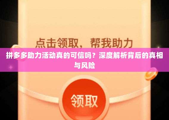 拼多多助力活动真的可信吗?深度解析背后的真相与风险-第1张图片-拼多多助力 拼多多助力活动真的可信吗?深度解析背后的真相与风险-第1张图片-拼多多助力