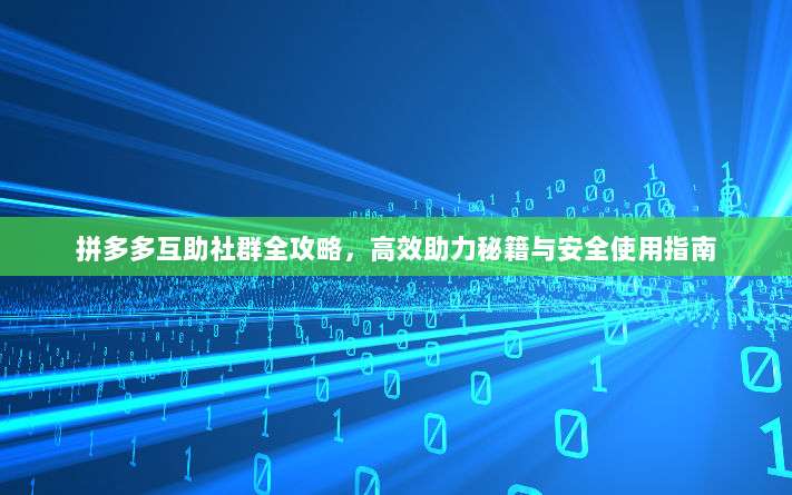 拼多多互助社群全攻略,高效助力秘籍与安全使用指南-第1张图片-拼多多助力 拼多多互助社群全攻略,高效助力秘籍与安全使用指南-第1张图片-拼多多助力