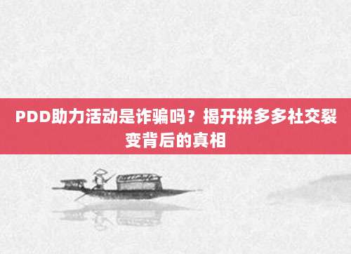 PDD助力活动是诈骗吗？揭开拼多多社交裂变背后的真相-第1张图片-拼多多助力