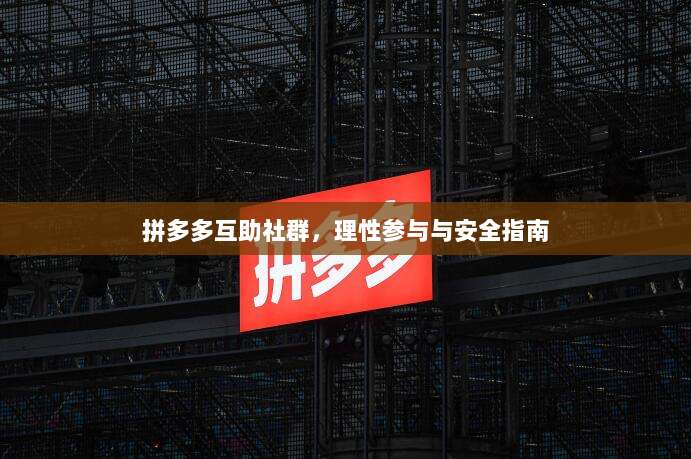 拼多多互助社群,理性参与与安全指南-第1张图片-拼多多助力 拼多多互助社群,理性参与与安全指南-第1张图片-拼多多助力