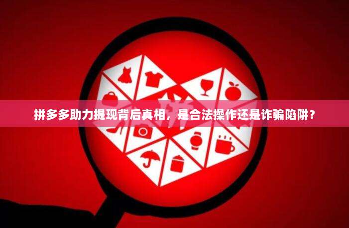 拼多多助力提现背后真相,是合法操作还是诈骗陷阱?-第1张图片-拼多多助力 拼多多助力提现背后真相,是合法操作还是诈骗陷阱?-第1张图片-拼多多助力