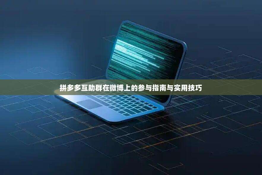 拼多多互助群在微博上的参与指南与实用技巧-第1张图片-拼多多助力