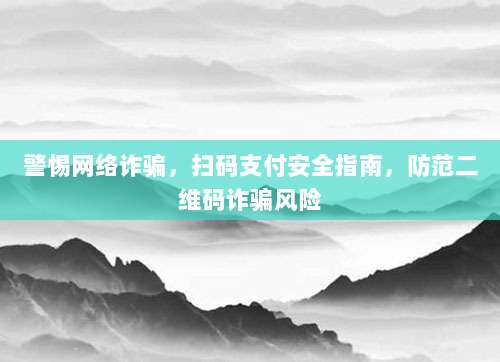警惕网络诈骗，扫码支付安全指南，防范二维码诈骗风险-第1张图片-拼多多助力
