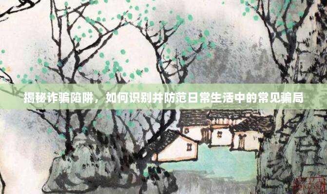 揭秘诈骗陷阱，如何识别并防范日常生活中的常见骗局-第1张图片-拼多多助力