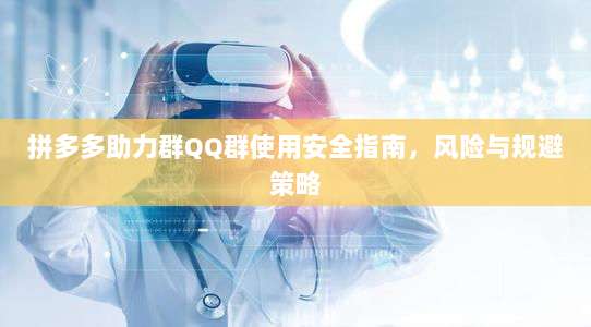 拼多多助力群QQ群使用安全指南,风险与规避策略-第1张图片-拼多多助力 拼多多助力群QQ群使用安全指南,风险与规避策略-第1张图片-拼多多助力