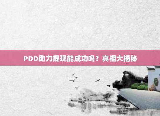 PDD助力提现能成功吗?真相大揭秘-第1张图片-拼多多助力 PDD助力提现能成功吗?真相大揭秘-第1张图片-拼多多助力