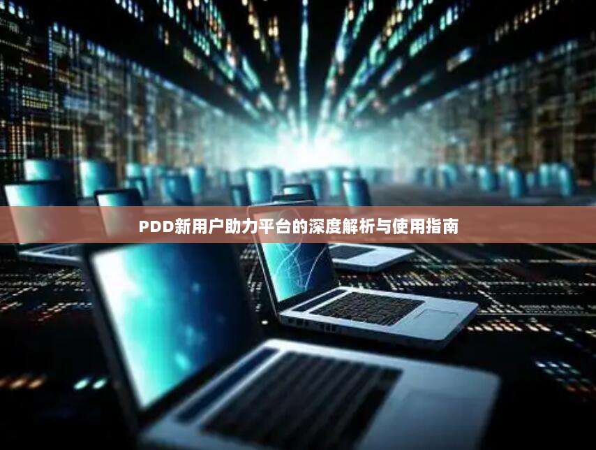 PDD新用户助力平台的深度解析与使用指南-第1张图片-拼多多助力 PDD新用户助力平台的深度解析与使用指南-第1张图片-拼多多助力