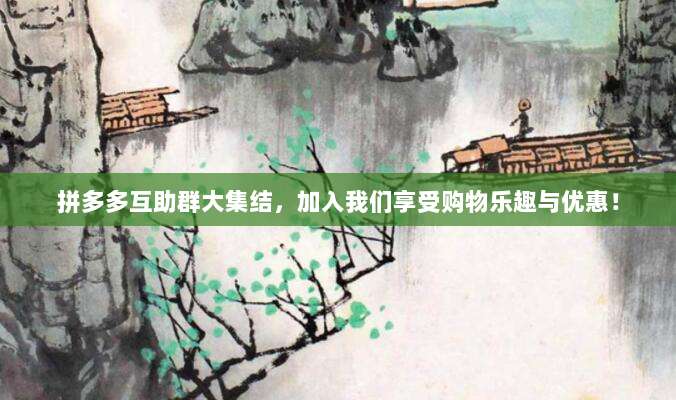 拼多多互助群大集结,加入我们享受购物乐趣与优惠!-第1张图片-拼多多助力 拼多多互助群大集结,加入我们享受购物乐趣与优惠!-第1张图片-拼多多助力