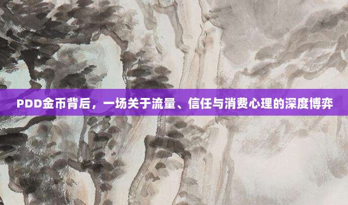 PDD金币背后,一场关于流量、信任与消费心理的深度博弈-第1张图片-拼多多助力 PDD金币背后,一场关于流量、信任与消费心理的深度博弈-第1张图片-拼多多助力