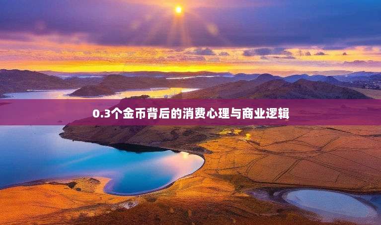 0.3个金币背后的消费心理与商业逻辑-第1张图片-拼多多助力 0.3个金币背后的消费心理与商业逻辑-第1张图片-拼多多助力