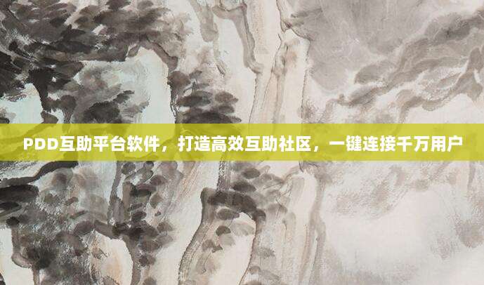 PDD互助平台软件,打造高效互助社区,一键连接千万用户-第1张图片-拼多多助力 PDD互助平台软件,打造高效互助社区,一键连接千万用户-第1张图片-拼多多助力