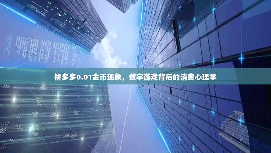 拼多多0.01金币现象,数字游戏背后的消费心理学-第1张图片-拼多多助力 拼多多0.01金币现象,数字游戏背后的消费心理学-第1张图片-拼多多助力