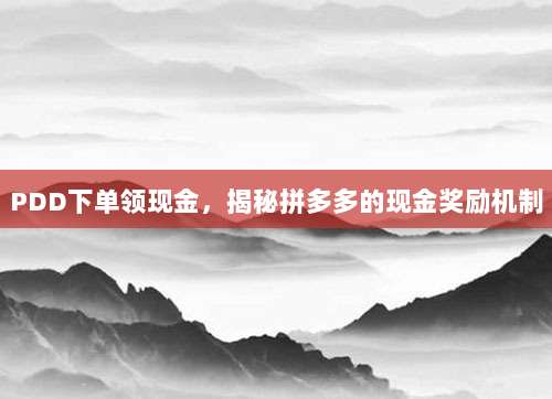 PDD下单领现金，揭秘拼多多的现金奖励机制-第1张图片-拼多多助力