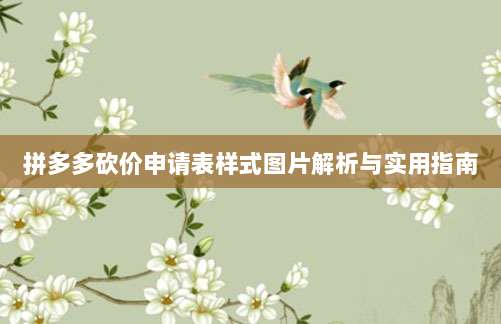 拼多多砍价申请表样式图片解析与实用指南-第1张图片-拼多多助力 拼多多砍价申请表样式图片解析与实用指南-第1张图片-拼多多助力